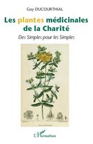 Couverture du livre « Les plantes médicinales de la charité ; des simples pour les simples » de Guy Ducourthial aux éditions L'harmattan