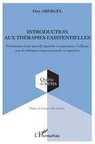 Couverture du livre « Introduction aux thérapies existentielles ; présentation d'une nouvelle approche et propositions d'alliance avec les thérapies comportementales et cognitives » de Dan Abergel aux éditions L'harmattan