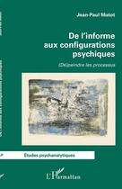 Couverture du livre « De l'informe aux configurations psychiques : (de)peindre les processus » de Jean-Paul Matot aux éditions L'harmattan