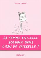 Couverture du livre « La femme est-elle soluble dans l'eau de vaisselle » de Anne Larue aux éditions Chiflet