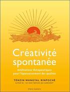 Couverture du livre « Créativité spontanée ; méditations thérapeutiques pour l'épanouissement des qualités » de Tenzin Wangyal Rinpoche aux éditions Claire Lumiere