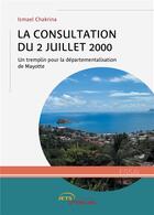 Couverture du livre « La consultation du 2 juillet 2000 : un tremplin pour la départementalisation de Mayotte » de Ismael Chakrina aux éditions Jets D'encre