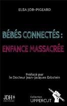 Couverture du livre « Bébés connectés : enfance massacrée » de Elsa Job-Pigeard aux éditions Jdh