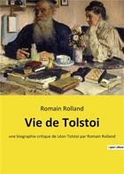 Couverture du livre « Vie de tolstoi - une biographie critique de leon tolstoi par romain rolland » de Romain Rolland aux éditions Culturea