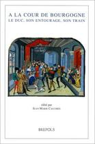 Couverture du livre « A la cour de bourgogne. le duc, son entourage, son train » de Jean-Marie Cauchies aux éditions Brepols