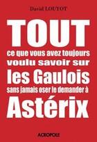 Couverture du livre « Tout ce que vous avez toujours voulu savoir sur les gaulois sans jamais oser le demander a asterix » de David Louyot aux éditions Acropole