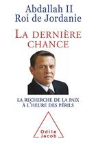 Couverture du livre « La dernière chance ; la recherche de la paix à l'heure des périls » de Abdallah Ii aux éditions Odile Jacob