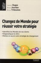 Couverture du livre « Changez de monde pour réussir votre stratégie » de Laurent Dugas et Bruno Jourdan et Bruno Triboulois aux éditions Pearson