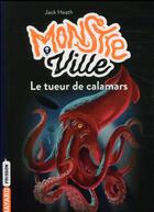 Couverture du livre « Monstreville T.4 ; le tueur de calamars » de Jack Heath aux éditions Bayard Jeunesse