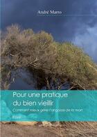 Couverture du livre « Pour une pratique du bien vieillir ; comment mieux gérer l'angoisse de la mort » de Andre Marro aux éditions Benevent