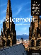 Couverture du livre « Clermont ; l'âme de l'Auvergne ; la grâce d'une cathédrale » de  aux éditions La Nuee Bleue