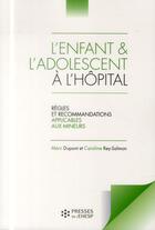 Couverture du livre « L'enfant et l'adolescent a l'hopital - regles et recommandations applicables aux mineurs » de Dupont/Rey-Salmon aux éditions Ehesp