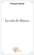 Couverture du livre « La voix de Marion » de Francois Roche aux éditions Edilivre