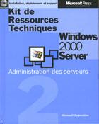 Couverture du livre « Kit De Ressources Techniques Microsoft Windows 2000 Server ; Administration Des Serveurs T.3 » de Microsoft Corporation aux éditions Microsoft Press