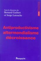 Couverture du livre « Antiproductivisme altermondialisme decroissance » de  aux éditions Parangon