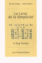 Couverture du livre « Le livre de la simplicité - Yi Jing Taoïste » de Hiria Ottino et Zu-Hui Yang aux éditions Guy Trédaniel