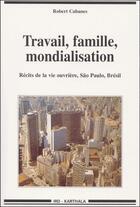 Couverture du livre « Travail, famille, mondialisation ; récits de la vie ouvrière ; São Paulo, Brésil » de Cabannes Robert aux éditions Karthala