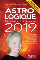 Couverture du livre « Astro-logique ; ce que vous réserve 2019 » de Dean Marie Christine aux éditions Beliveau