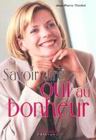 Couverture du livre « Savoir Dire Oui Au Bonheur » de Jean-Pierre Thiollet aux éditions Anagramme