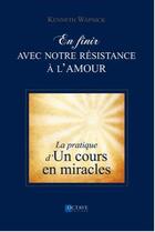 Couverture du livre « En finir avec notre résistance à l'amour ; la pratique d'un cours en miracles » de Kenneth Wapnick aux éditions Octave