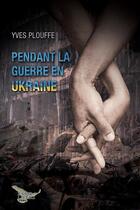 Couverture du livre « Pendant la guerre en Ukraine » de Yves Plouffe aux éditions Distribulivre