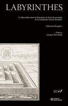 Couverture du livre « Labyrinthes : le labyrinthe dans la littérature & livres de prestige de la Fondation Martin Bodmer » de Sebastien Brugiere aux éditions Notari