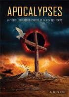 Couverture du livre « Apocalypses ; la verité sur Jésus-Christ et la fin des temps » de Yannick Richard aux éditions Books On Demand