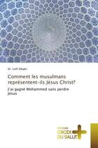 Couverture du livre « Comment les musulmans representent-ils jesus christ? - j'ai gagne mohammed sans perdre jesus » de Elhadri Dr. Lotfi aux éditions Croix Du Salut