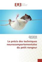 Couverture du livre « Le precis des techniques neurocomportementales du petit rongeur » de Kahloula Khaled aux éditions Editions Universitaires Europeennes