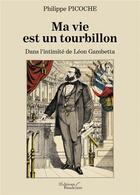 Couverture du livre « Ma vie est un tourbillon ; dans l'intimité de Léon Gambetta » de Philippe Picoche aux éditions Baudelaire