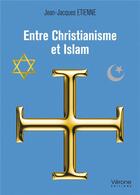 Couverture du livre « Entre christianisme et islam » de Jean-Jacques Etienne aux éditions Verone