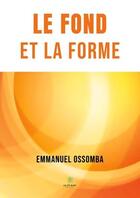 Couverture du livre « Le fond et la forme » de Emmanuel Ossomba aux éditions Le Lys Bleu