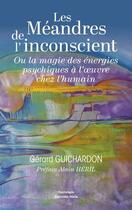 Couverture du livre « Les méandres de l'inconscient : Ou la magie des énergies psychiques à l'oeuvre chez l'humain » de Gerard Guichardon aux éditions Editions Maia