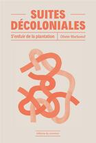 Couverture du livre « Suites décoloniales : s'enfuir de la plantation » de Olivier Marboeuf aux éditions Editions Du Commun