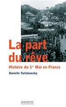 Couverture du livre « La part du rêve ; histoire du 1er mai en France » de Danielle Tartakowsky aux éditions Hachette Litteratures