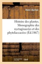 Couverture du livre « Histoire des plantes. monographie des nyctaginacees et des phytolaccacees » de Baillon Henri aux éditions Hachette Bnf