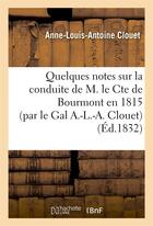 Couverture du livre « Quelques notes sur la conduite de m. le cte de bourmont en 1815 (par le gal a.-l.-a. clouet) » de Clouet A-L-A. aux éditions Hachette Bnf