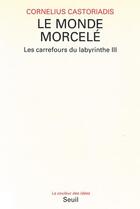 Couverture du livre « Le monde morcele, les carrefours du labyrinthe, tome 3 » de Castoriadis C. aux éditions Seuil