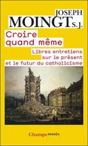 Couverture du livre « Croire quand même ; libres entretiends sur le présent et le futur du catholicisme » de Joseph Moingt aux éditions Flammarion