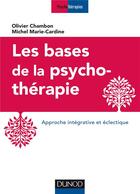 Couverture du livre « Les bases de la psychothérapie ; approche intégrative et éclectique (3e édition) » de Olivier Chambon et Michel Marie-Cardine aux éditions Dunod