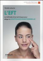Couverture du livre « L'EFT ; la méthode et les techniques pour alléger la souffrance émotionnelle » de Marielle Laheurte aux éditions Eyrolles