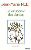 Couverture du livre « La Vie sociale des plantes (2e édition) » de Jean-Marie Pelt aux éditions Fayard