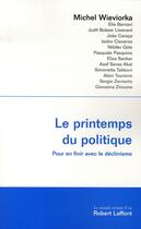 Couverture du livre « Le printemps du politique ; pour en finir avec le déclinisme » de Michel Wieviorka aux éditions Robert Laffont