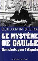 Couverture du livre « Le mystère De Gaulle ; son choix pour l'Algérie » de Benjamin Stora aux éditions Robert Laffont