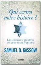 Couverture du livre « Qui écrira notre histoire ? les archives secrètes du ghetto de Varsovie » de Samuel D. Kassow aux éditions Grasset