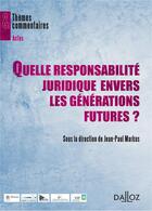 Couverture du livre « Quelle responsabilité juridique envers les générations futures ? » de Jean-Paul Markus aux éditions Dalloz