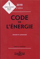 Couverture du livre « Code de l'énergie ; annoté et commenté (édition 2019) » de  aux éditions Dalloz