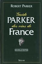 Couverture du livre « Guide Parker Des Vins De France » de Robert Parker aux éditions Solar