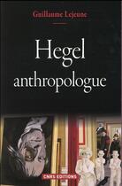 Couverture du livre « Hegel anthropologue » de Guillaume Lejeune aux éditions Cnrs