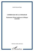 Couverture du livre « L'héritage de la Congolie ; naissance d'une nation en Afrique centrale » de André-Bernard Ergo aux éditions L'harmattan